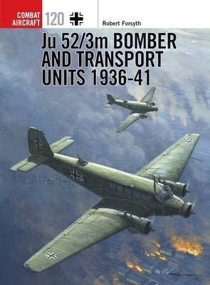 Ju 52/3m Bomber and Transport Units 1936-41 by Forsyth, Robert