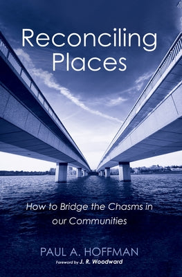 Reconciling Places: How to Bridge the Chasms in Our Communities by Hoffman, Paul A.
