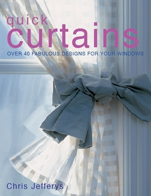 Quick Curtains: Over 40 Fabulous Designs for Your Windows by Jeffreys, Chris