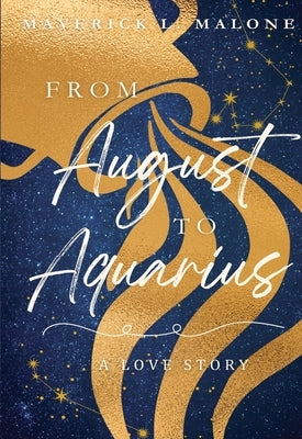 From August to Aquarius: A Love Story by Malone, Maverick L.