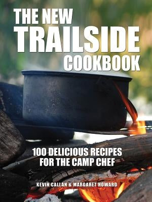 The New Trailside Cookbook: 100 Delicious Recipes for the Camp Chef by Callan, Kevin