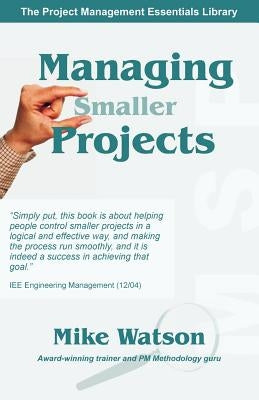 Managing Smaller Projects: A Practical Approach by Watson, Mike