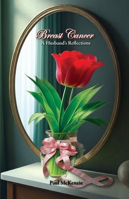 Breast Cancer: A Husband's Reflections by McKenzie, Paul M.
