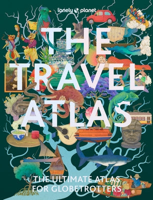 Lonely Planet the Travel Atlas by Lonely Planet