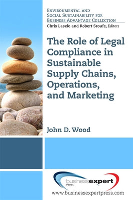The Role of Legal Compliance in Sustainable Supply Chains, Operations, and Marketing ​ by Wood, John D.