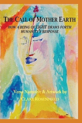 The Call of Mother Earth: How a Being of Light Draws Forth Humanity's Response by Rosenfield, Clare