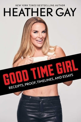 Good Time Girl: Receipts, Proof, Timelines, and Essays by Gay, Heather