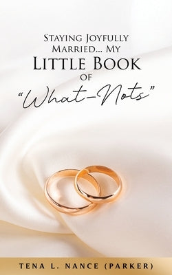 Staying Joyfully Married...My Little Book of "What-Nots" by Nance (Parker), Tena L.