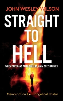 Straight to Hell: Memoir of an Ex-Evangelical Pastor by Wilson, John Wesley