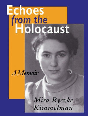 Echoes from the Holocaust: A Memoir by Kimmelman, Mira Ryczke