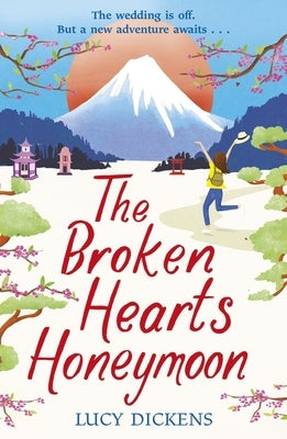The Broken Hearts Honeymoon: A Feel-Good Tale That Will Transport You to the Cherry Blossoms of Tokyo by Dickens, Lucy