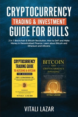 Cryptocurrency Trading & Investment Guide for Bulls: 2 in 1 Blockchain & Bitcoin Revolution. How to DeFi and Make Money in Decentralized Finance. Lear by Lazar, Vitali