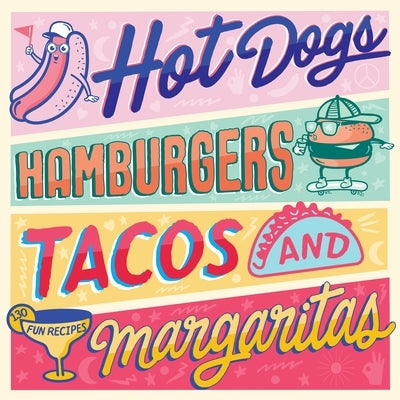 Hot Dogs, Hamburgers, Tacos & Margaritas: 130 Fun Recipes by Burggraf, Steve
