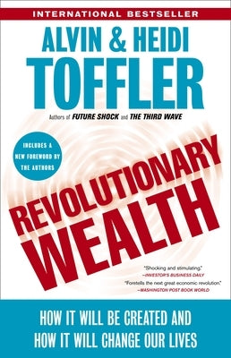 Revolutionary Wealth: How It Will Be Created and How It Will Change Our Lives by Toffler, Alvin