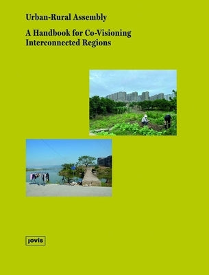 Urban-Rural Assembly: A Handbook for Co-Visioning Interconnected Regions by 