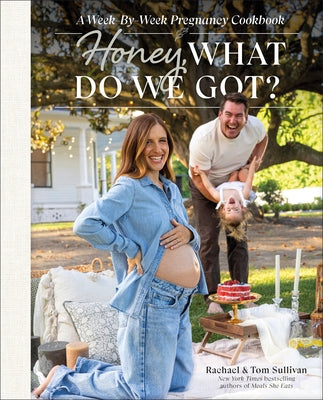 Honey, What Do We Got?: A Week-By-Week Pregnancy Cookbook by Sullivan, Tom