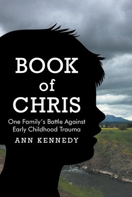 Book of Chris: One Family's Battle Against Early Childhood Trauma by Kennedy, Ann