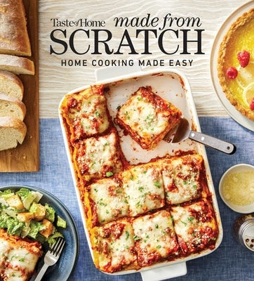 Taste of Home Made from Scratch: 275+ Heartwarming Dishes That Make Home Cooking a Snap by Taste of Home