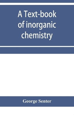 A text-book of inorganic chemistry by Senter, George