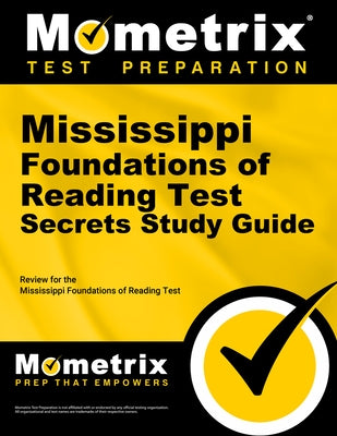 Mississippi Foundations of Reading Test Secrets Study Guide: Review for the Mississippi Foundations of Reading Test by Mometrix Mississippi Teacher Certificati