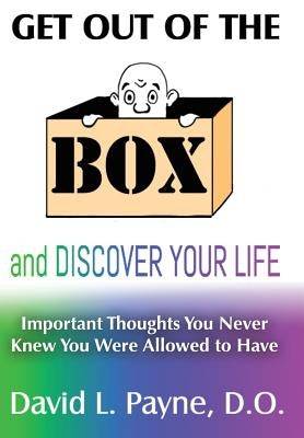 Get Out of the Box and Discover Your Life: Important Thoughts You Never Knew You Were Allowed to Have by Payne D. O., David L.