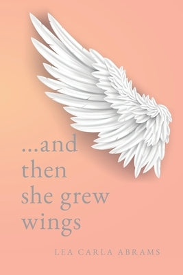 ...and then she grew wings by Abrams, Lea Carla