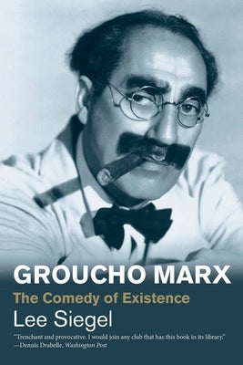 Groucho Marx: The Comedy of Existence by Siegel, Lee