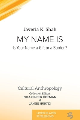My Name Is: Is Your Name a Gift or a Burden? by Shah, Javeria K.