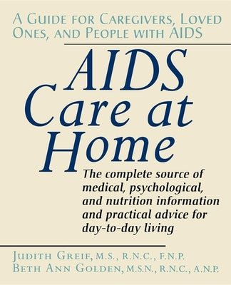 AIDS Care at Home: A Guide for Caregivers, Loved Ones, and People with AIDS by Greif, Judith
