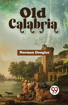 Old Calabria by Douglas, Norman
