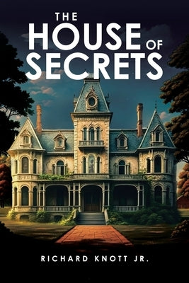 The House of Secrets by Knott, Richard, Jr.