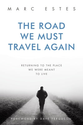 The Road We Must Travel Again: Returning To The Place We Were Meant To Live by Estes, Marc