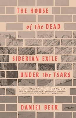 The House of the Dead: Siberian Exile Under the Tsars by Beer, Daniel