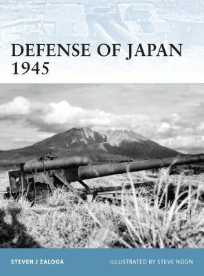 Defense of Japan 1945 by Zaloga, Steven J.