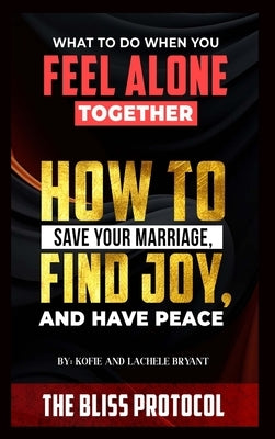 The Bliss Protocol: How to Save your Marriage, Have Joy and Find Peace by Bryant, Kofie And Lachele