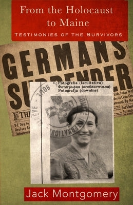 From the Holocaust to Maine: Testimonies of the Survivors by Montgomery, Jack