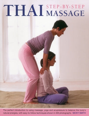 Thai Step-By-Step Massage: The Perfect Introduction to Using Massage, Yoga and Accupressure to Balance the Body's Natural Energies, with Easy-To- by Smith, Nicky