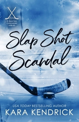 Slap Shot Scandal: A Small Town Grumpy Sunshine Hockey Romance by Kendrick, Kara