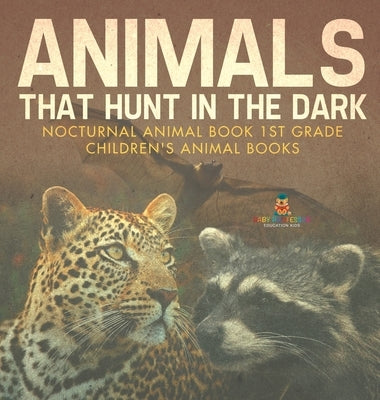 Animals That Hunt In The Dark - Nocturnal Animal Book 1st Grade Children's Animal Books by Baby Professor