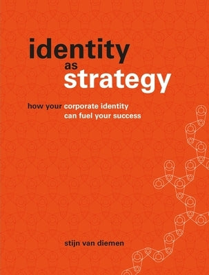 Identity as Strategy: How Your Corporate Identity Can Fuel Your Success by Diemen