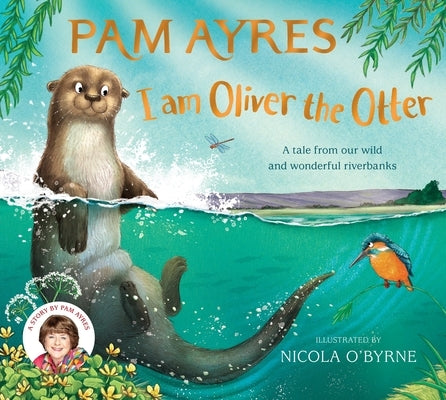 I Am Oliver the Otter: A Tale from Our Wild and Wonderful Riverbanks by O'Byrne, Nicola