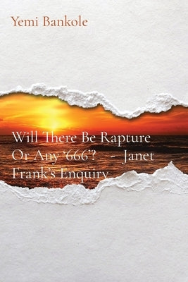 Will There Be Rapture Or Any '666'? - Janet Frank's Enquiry by Bankole, Yemi