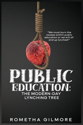 Public Education: The Modern-Day Lynching Tree by Gilmore, Rometha