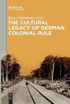 The Cultural Legacy of German Colonial Rule by Mühlhahn, Klaus