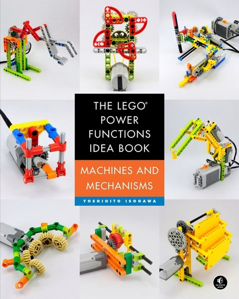 The Lego Power Functions Idea Book, Volume 1: Machines and Mechanisms by Isogawa, Yoshihito