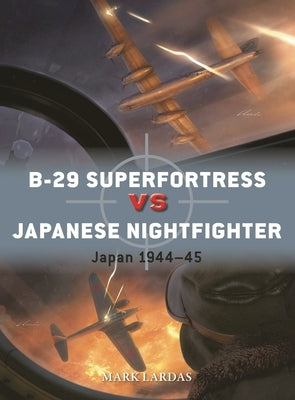B-29 Superfortress Vs Japanese Nightfighter: Japan 1944-45 by Lardas, Mark