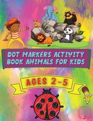 Dot Markers Activity Book Animals for Kids: Beautiful and Cute Designs for Ages 2-5 by Manor, Steven Cottontail