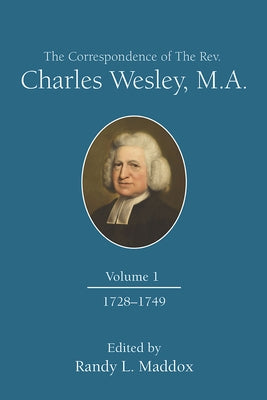The Correspondence of the Rev. Charles Wesley, M.A. Volume 1: 1728-1749 by Maddox, Randy L.