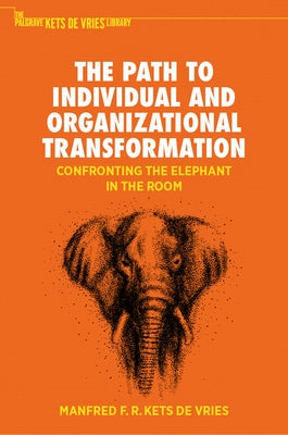 The Path to Individual and Organizational Transformation: Confronting the Elephant in the Room by Kets de Vries, Manfred F. R.