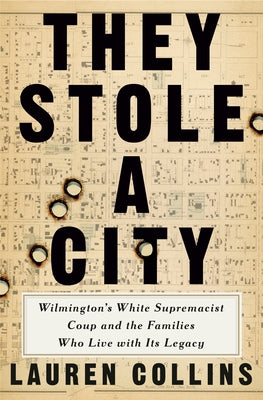 They Stole a City: Wilmington's White Supremacist Coup and the Families Who Live with Its Legacy by Collins, Lauren